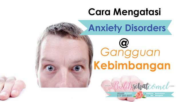 Cara Mengatasi Anxiety Disorders Atau Gangguan Kebimbangan