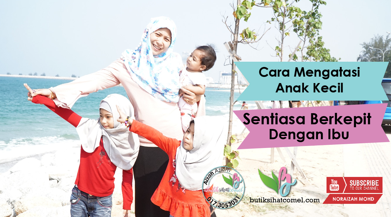 Cara Mengatasi Anak Kecil Sentiasa Berkepit Dengan Ibu