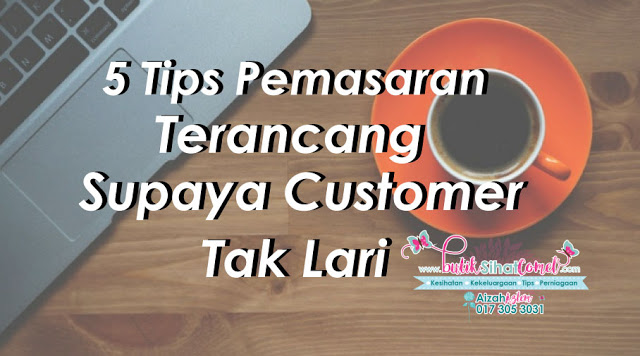 5 Tips Pemasaran Terancang Supaya Pelanggan Tak Lari