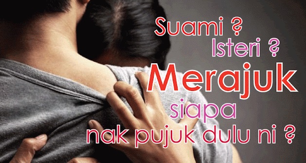 Pasangan Merajuk Siapa Perlu Pujuk Dulu Suami Atau Isteri ?