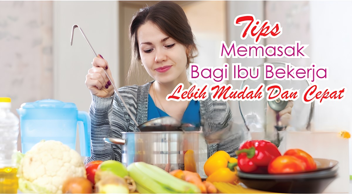 Tips Memasak Bagi Ibu Bekerja Lebih Mudah Dan Cepat